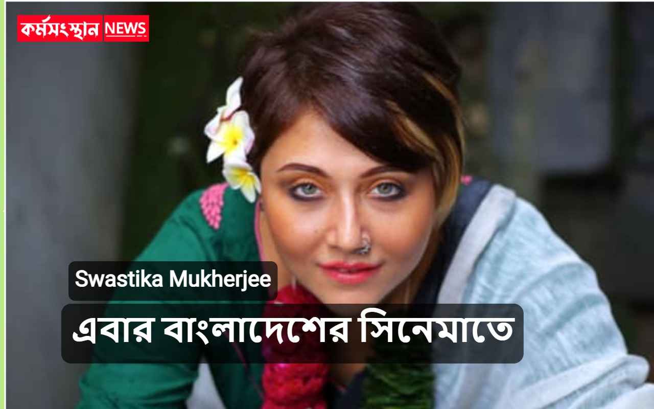 Swastika Mukherjee Now going to work in Bangladeshi movies
